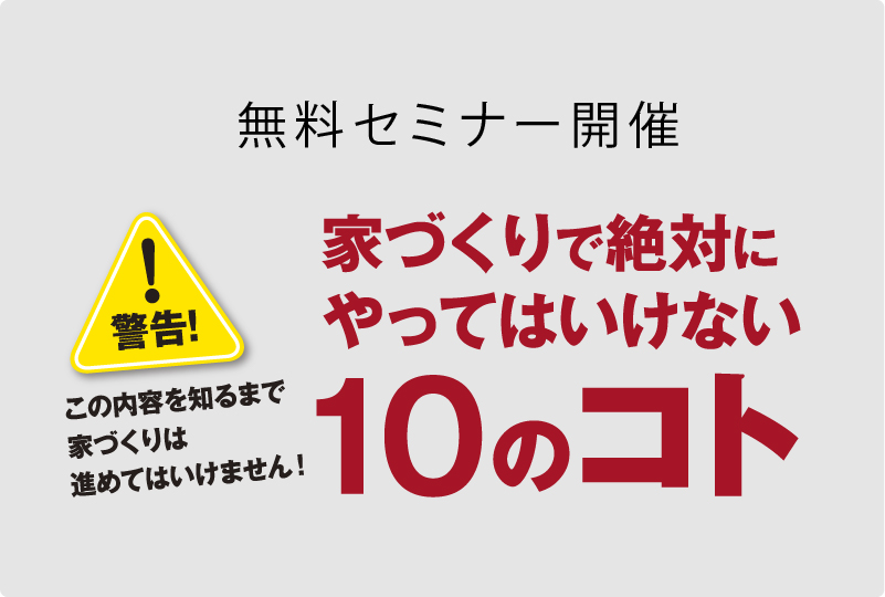 2022年8月無料セミナー『家づくりで絶対にやってはいけない10のコト」開催決定！